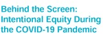 Behind the Screen: Intentional Equity During the COVID-19 Pandemic by Mary Louise Noce, Dina Moati, Victoria Herrera, Christina Meredith, Anne Coulter, Seden Yesildag, and Centre for Equity and Inclusion
