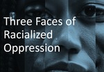 Three Faces of Racialized Oppression