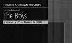 A Workshop of ‘The Boys’, February 25 – March 6, 2004 by Theatre Sheridan