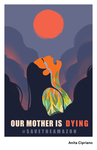 Our Mother Is Dying by Anita Cipriano