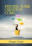 Finding Your Creative Core by Ginger Grant