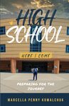 High School Here I Come: Preparing for the Journey by Marcella Kowalchuk